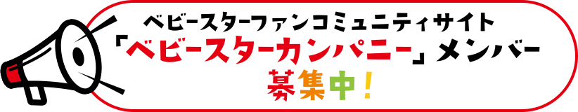 ベビースターファンコミュニティサイト「ベビースターカンパニー」メンバー募集中！