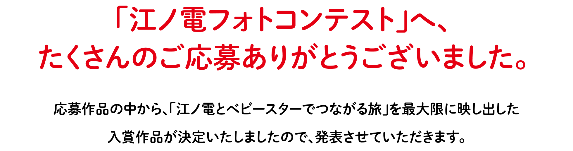「江ノ電フォトコンテスト」へ、たくさんのご応募ありがとうございました。応募作品の中から、「江ノ電とベビースターでつながる旅」を最大限に映し出した入賞作品が決定いたしましたので、発表させていただきます。