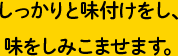 しっかりと味付けをし、味をしみこませます。