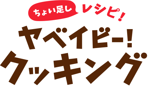 ちょい足しレシピ！ヤベイビー！クッキング