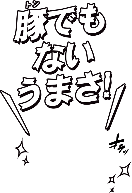 豚（トン）でもないうまさ！