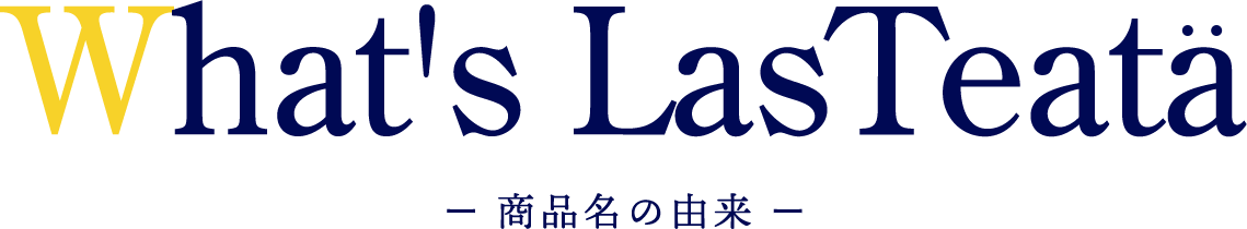 What’s Las Teata -商品名の由来-