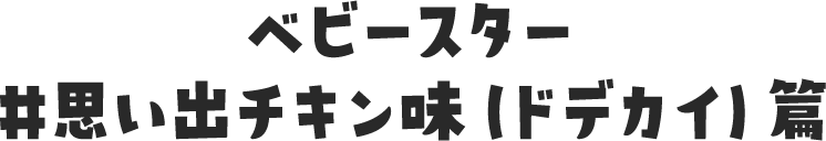 ベビースター #思い出チキン味（ドデカイ）篇