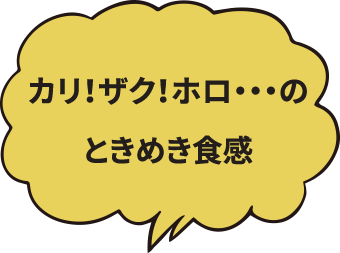 カリ！ザク！ホロ！のときめき食感