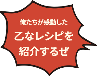 俺たちが感動した乙なレシピを紹介するぜ