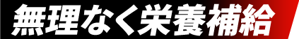 無理なく栄養補給