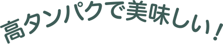 高タンパクで美味しい！