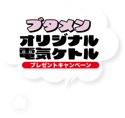 ブタメンオリジナル電気ケトルプレゼントキャンペーン | おやつ